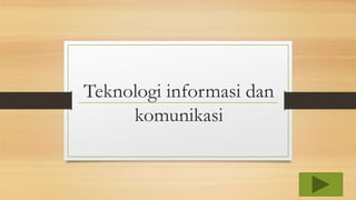 Teknologi informasi dan
komunikasi
 
