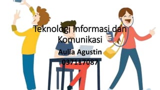 Teknologi Informasi dan
Komunikasi
Aulia Agustin
037117087
 