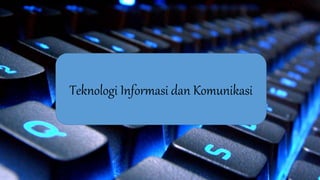 Teknologi Informasi dan Komunikasi
 