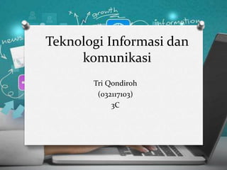 Teknologi Informasi dan
komunikasi
Tri Qondiroh
(032117103)
3C
 