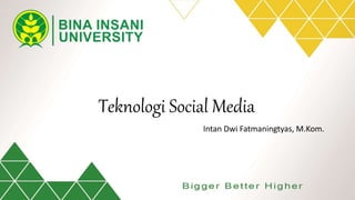 Teknologi Social Media
Intan Dwi Fatmaningtyas, M.Kom.
 