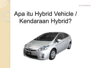 Apa itu Hybrid Vehicle /
Kendaraan Hybrid?
ID: HV_TT_P01_001_E0
 