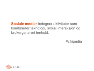 Sosiale medierbetegner aktiviteter som kombinerer teknologi, sosialinteraksjon og brukergenerertinnhold.Wikipedia