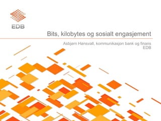 Bits, kilobytes og sosialt engasjement Asbjørn Hønsvall, kommunikasjon bank og finans EDB 