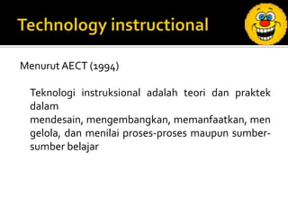 Teknologidapatjugaterdirisegalateknikataumetode yang dapatdipercayauntukmelibatkanpelajaran