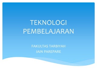 TEKNOLOGI
PEMBELAJARAN
FAKULTAS TARBIYAH
IAIN PAREPARE
 