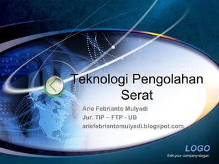 LOGO
Edit your company slogan
Teknologi Pengolahan
Serat
Arie Febrianto Mulyadi
Jur. TIP – FTP - UB
ariefebriantomulyadi.blogspot.com
 