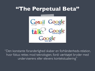 “The Perpetual Beta”
 