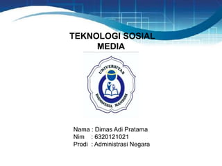 TEKNOLOGI SOSIAL
MEDIA
Nama : Dimas Adi Pratama
Nim : 6320121021
Prodi : Administrasi Negara
 