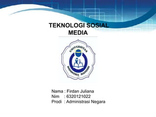 TEKNOLOGI SOSIAL
MEDIA
Nama : Firdan Juliana
Nim : 6320121022
Prodi : Administrasi Negara
 