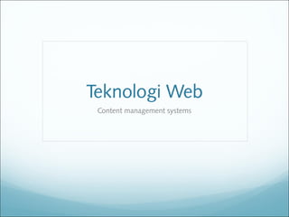 Teknologi Web
Content management systems
 