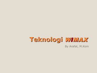 TeknologiTeknologi WWiiMAXMAX
By Arafat, M.Kom
 