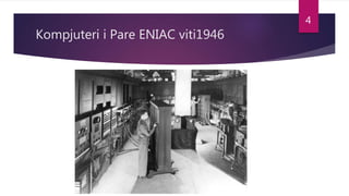 Kompjuteri i Pare ENIAC viti1946
4
 
