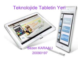 Teknolojide Tabletin Yeri




      Sezen KARAALI
        20090197
 