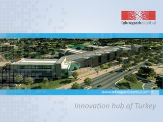 Innovation hub of Turkey
www.teknoparkistanbul.com.tr
 