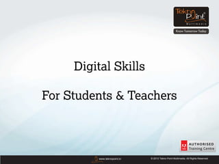 Digital Skills

For Students & Teachers



         www.teknopoint.in   © 2013 Tekno Point Multimedia. All Rights Reserved.
 