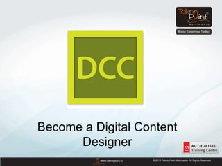 Become a Digital Content
      Designer
          www.teknopoint.in   © 2013 Tekno Point Multimedia. All Rights Reserved.
 