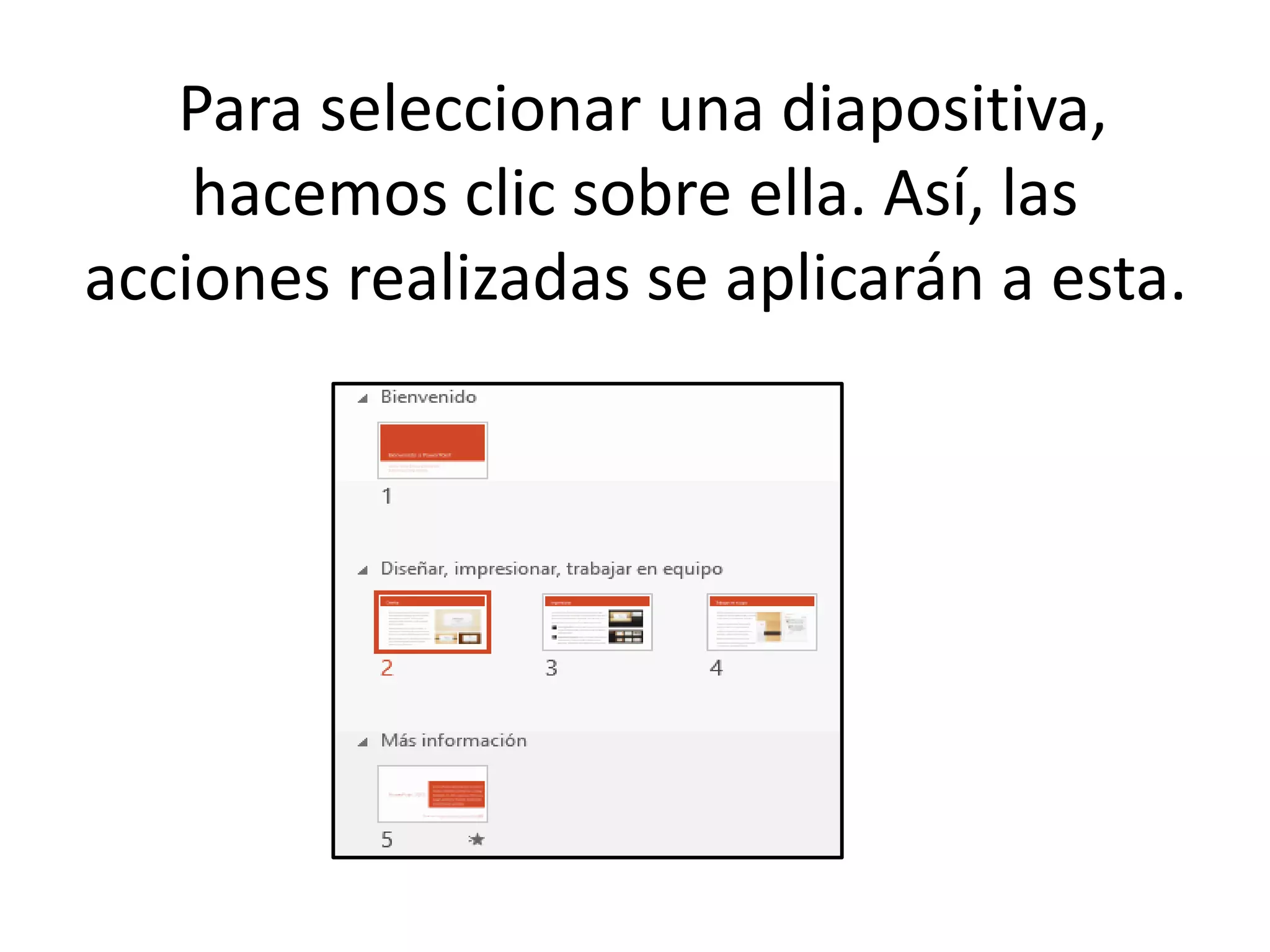 Para seleccionar una diapositiva,
hacemos clic sobre ella. Así, las
acciones realizadas se aplicarán a esta.
 