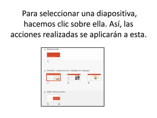 Para seleccionar una diapositiva,
hacemos clic sobre ella. Así, las
acciones realizadas se aplicarán a esta.
 