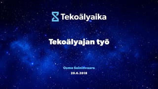20.6.2018
Osmo Soininvaara
Tekoälyajan työ
 