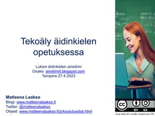 Tekoäly äidinkielen
opetuksessa
Lukion äidinkielen ainetiimi
Osake: ainetiimit.blogspot.com
Tampere 27.4.2023
Matleena Laa...