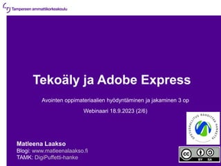 18.9.2023 | 1
Tekoäly ja Adobe Express
Avointen oppimateriaalien hyödyntäminen ja jakaminen 3 op
Webinaari 18.9.2023 (2/6)
Matleena Laakso
Blogi: www.matleenalaakso.fi
TAMK: DigiPuffetti-hanke
 