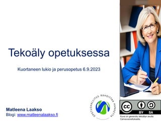 Tekoäly opetuksessa
Kuortaneen lukio ja perusopetus 6.9.2023
Matleena Laakso
Blogi: www.matleenalaakso.fi Kuva on generoitu tekoälyn avulla
Canva-sovelluksella.
 
