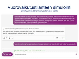 Vuorovaikutustilanteen simulointi
Onnistuu myös äänen keskustellen ja eri kielillä.
 