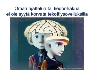 Omaa ajattelua tai tiedonhakua
ei ole syytä korvata tekoälysovelluksilla
Kuva: ML, tehty Adobe Expressin tekoälyllä.
 