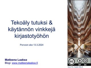 Tekoäly tutuksi &
käytännön vinkkejä
kirjastotyöhön
Porvoon ake 13.3.2024
Matleena Laakso
Blogi: www.matleenalaakso.fi
Kuva: ML / Copilot, DALL-E
 