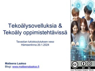 Tekoälysovelluksia &
Tekoäly oppimistehtävissä
Tavastian lukiokoulutuksen veso
Hämeenlinna 20.1.2024
Matleena Laakso
Blogi: www.matleenalaakso.fi
Kuva: ML/Copilot, Designer -tekoäly
 