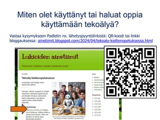 Miten olet käyttänyt tai haluat oppia
käyttämään tekoälyä?
Vastaa kysymykseen Padletin ns. lähetyspyyntölinkistä: QR-koodi...