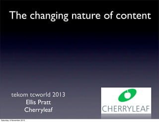 The changing nature of content

tekom tcworld 2013
Ellis Pratt
Cherryleaf
Saturday, 9 November 2013

 