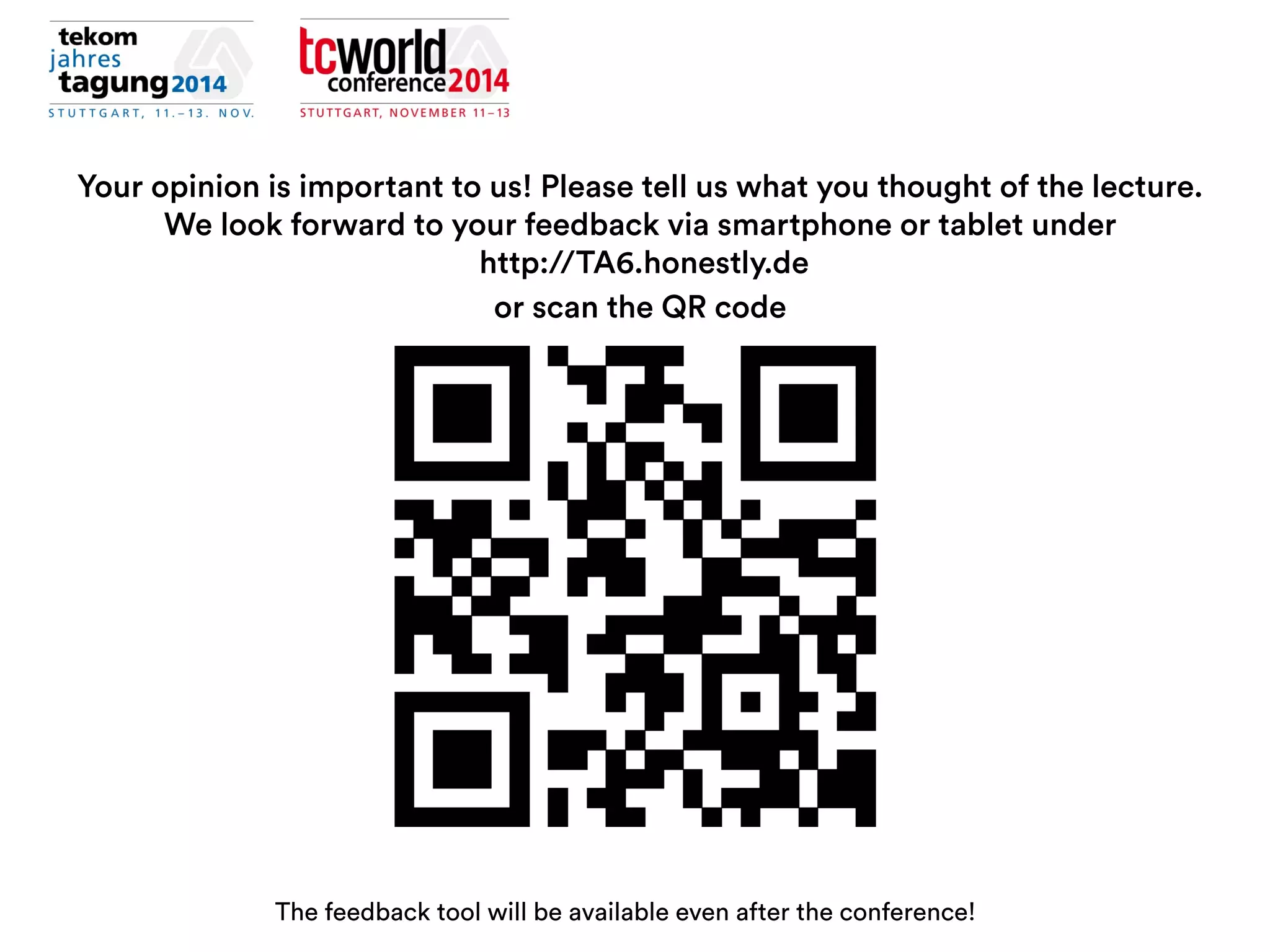 Your opinion is important to us! Please tell us what you thought of the lecture.
We look forward to your feedback via smartphone or tablet under
http://TA6.honestly.de
or scan the QR code	
  	
  
The feedback tool will be available even after the conference!
 