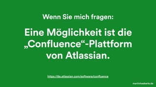 martinhaeberle.de
Eine Möglichkeit ist die
„Confluence“-Plattform
von Atlassian.
Wenn Sie mich fragen:
https://de.atlassia...