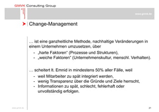
www.gmvk.de
Change-Management Change Management
… ist eine ganzheitliche Methode, nachhaltige Veränderungen in
einem Un...