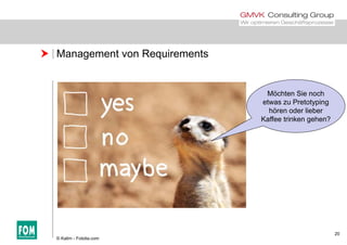  Management von Requirements
Möchten Sie nochMöchten Sie noch
etwas zu Pretotyping
hören oder lieber
Kaffee trinken gehen?g
20
© Kalim - Fotolia.com
 