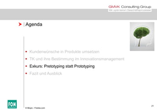  Agenda
 Kundenwünsche in Produkte umsetzen
 TK und ihre Bestimmung im Innovationsmanagement
 Exkurs: Pretotyping statt Prototyping
 Fazit und Ausblick
21
© Mopic - Fotolia.com
 