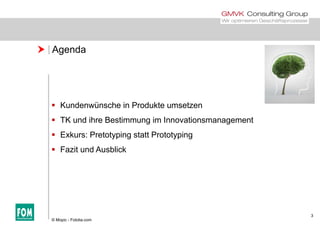  Agenda
 Kundenwünsche in Produkte umsetzen
 TK und ihre Bestimmung im Innovationsmanagement
 Exkurs: Pretotyping statt Prototyping
 Fazit und Ausblick
3
© Mopic - Fotolia.com
 