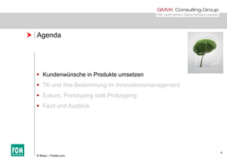  Agenda
 Kundenwünsche in Produkte umsetzen
 TK und ihre Bestimmung im Innovationsmanagement
 Exkurs: Pretotyping statt Prototyping
 Fazit und Ausblick
4
© Mopic - Fotolia.com
 