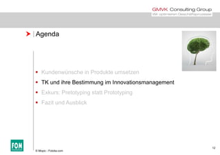  Agenda
 Kundenwünsche in Produkte umsetzen
 TK und ihre Bestimmung im Innovationsmanagement
 Exkurs: Pretotyping statt Prototyping
 Fazit und Ausblick
12
© Mopic - Fotolia.com
 