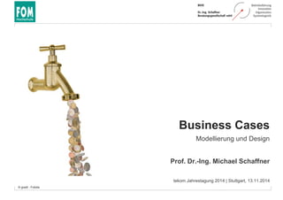 Business Cases 
Modellierung und Design 
Prof. Dr.-Ing. Michael Schaffner 
tekom Jahrestagung 2014 | Stuttgart, 13.11.2014 
© gradt - Fotolia 
 
