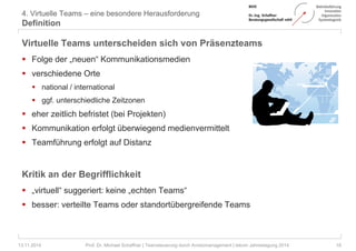 4. Virtuelle Teams – eine besondere Herausforderung 
Definition 
Virtuelle Teams unterscheiden sich von Präsenzteams 
 Fo...