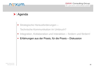  Agenda Agenda
 Strategische Herausforderungen –
Technische Kommunikation im Umbruch?Technische Kommunikation im Umbruch?
 Integration, Kollaboration und Interaktion – fordern und fördern!
 Erfahrungen aus der Praxis, für die Praxis – Diskussion
www.noxum.com
www.gmvk.de 20
 