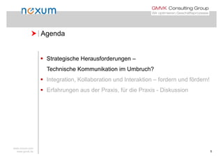  Agenda Agenda
 Strategische Herausforderungen –
Technische Kommunikation im Umbruch?Technische Kommunikation im Umbruch?
 Integration, Kollaboration und Interaktion – fordern und fördern!
 Erfahrungen aus der Praxis, für die Praxis - Diskussion
www.noxum.com
www.gmvk.de 5
 
