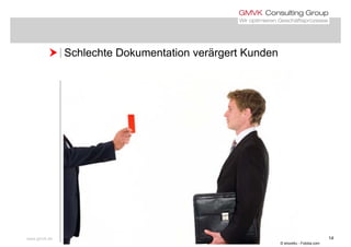  Schlechte Dokumentation verärgert Kunden Schlechte Dokumentation verärgert Kunden
www.gmvk.de 14
© shoot4u - Fotolia.com
 