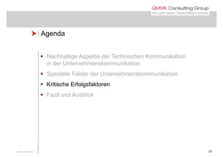  Agenda Agenda
 Nachhaltige Aspekte der Technischen Kommunikation
in der Unternehmenskommunikation
 Spezielle Felder der Unternehmenskommunikation
 Kritische Erfolgsfaktoreng
 Fazit und Ausblick
www.gmvk.de 23
 