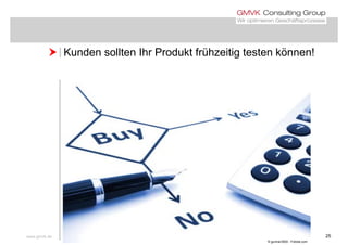  Kunden sollten Ihr Produkt frühzeitig testen können! Kunden sollten Ihr Produkt frühzeitig testen können!
www.gmvk.de 25
© gunnar3000 - Fotolia.com
 