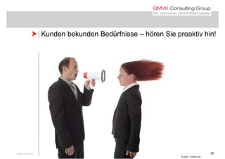  Kunden bekunden Bedürfnisse – hören Sie proaktiv hin! Kunden bekunden Bedürfnisse hören Sie proaktiv hin!
www.gmvk.de 26
© gradt - Fotolia.com
 