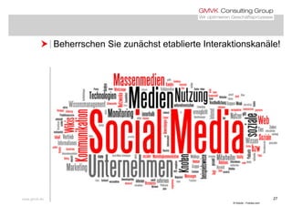  Beherrschen Sie zunächst etablierte Interaktionskanäle! Beherrschen Sie zunächst etablierte Interaktionskanäle!
www.gmvk.de 27
© fotodo - Fotolia.com
 
